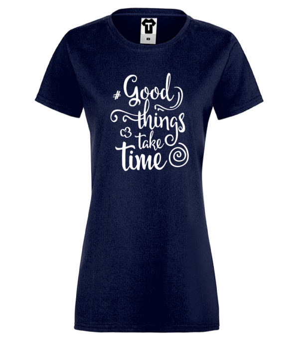 Tricou de dama albastru inchis Good things take time Tricou de dama albastru inchis Good things take time