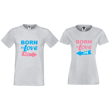 Tricouri pentru cupluri gri Born to love him Tricouri pentru cupluri gri Born to love him