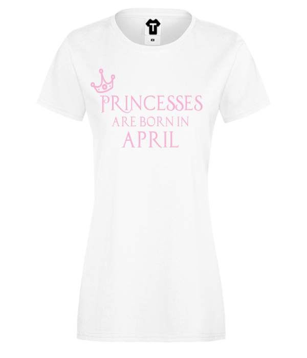 Tricou de dama Princesses Are Born In April Tricou de dama Princesses Are Born In April