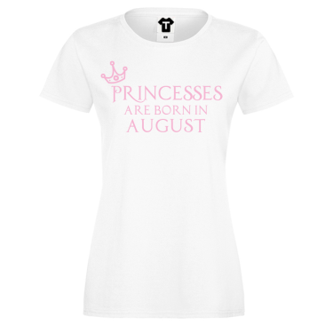 Tricou de dama Princesses Are Born In August Tricou de dama Princesses Are Born In August