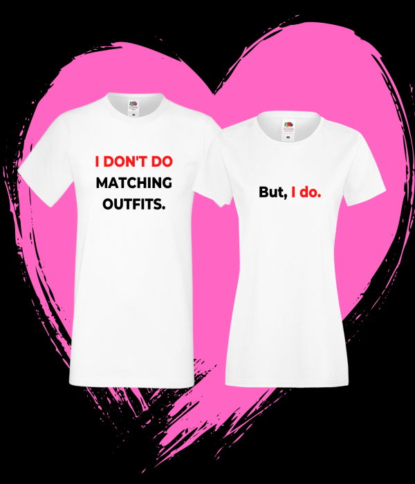 Tricouri pentru cuplu I Don't do matching outfits - But, I do.