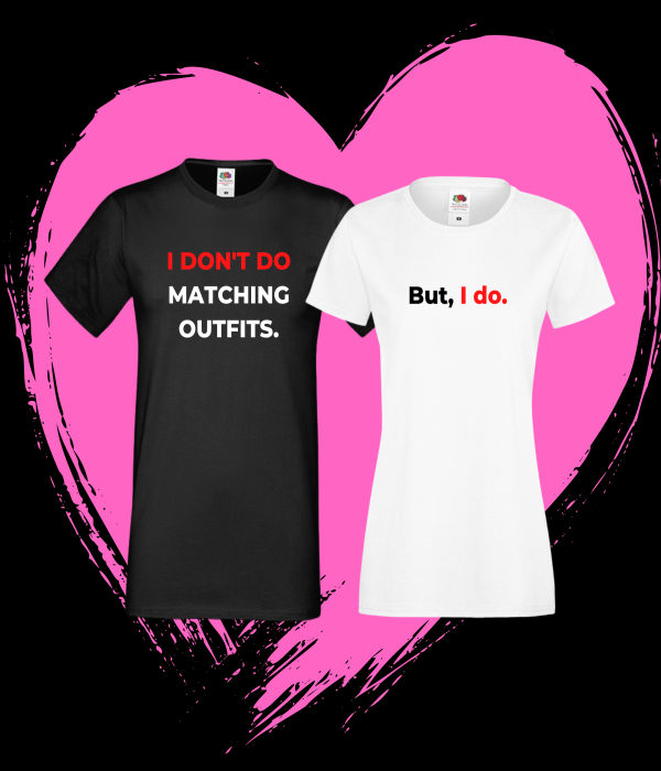 Tricouri pentru cuplu pe alb si negru I Don't do matching outfits - But, I do.